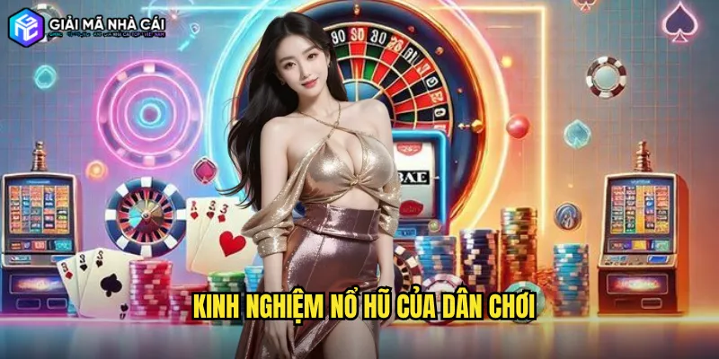 Kinh nghiệm nổ hũ của dân chơi