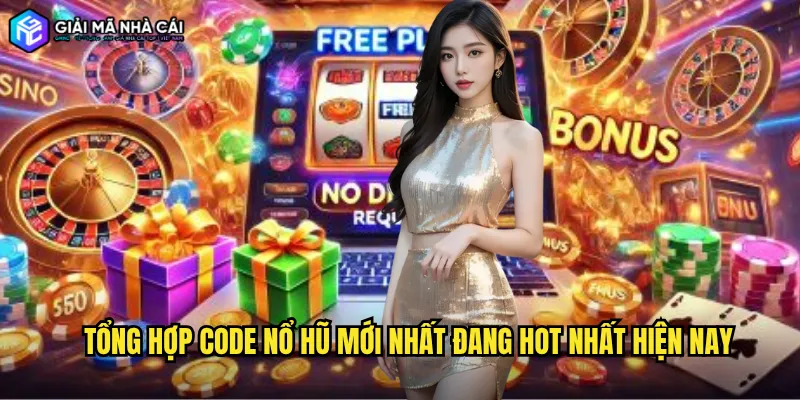 Tổng hợp code nổ hũ mới nhất đang hot nhất hiện nay