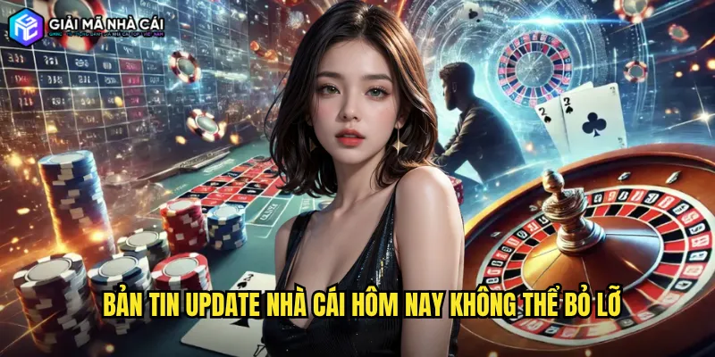 Bản tin update nhà cái hôm nay không thể bỏ lỡ
