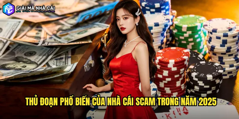 Thủ Đoạn Phổ Biến Của Nhà Cái Scam Trong Năm 2025