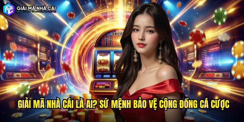 Giải Mã Nhà Cái Là Ai? Sứ Mệnh Bảo Vệ Cộng Đồng Cá Cược