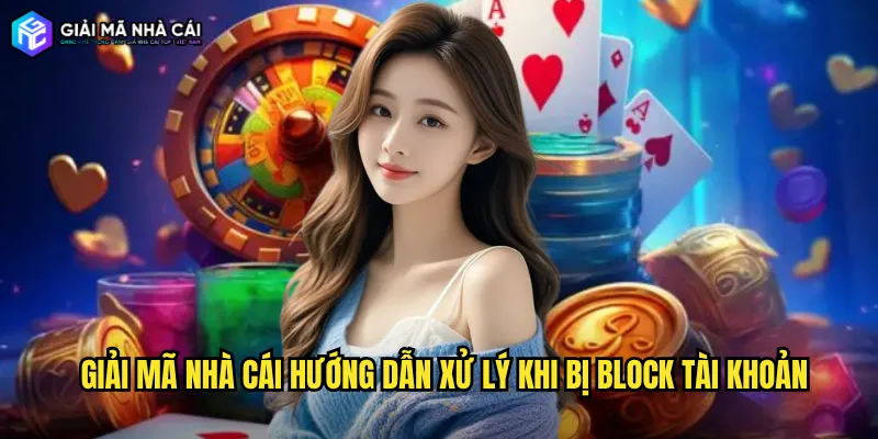 Giải Mã Nhà Cái Hướng Dẫn Xử Lý Khi Bị Block Tài Khoản