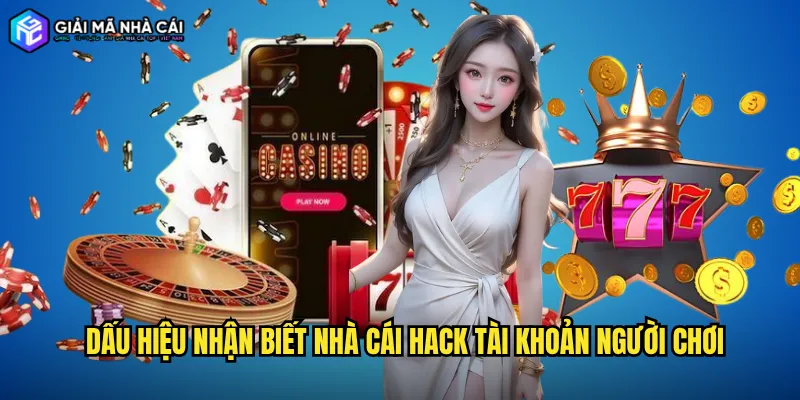 Dấu Hiệu Nhận Biết Nhà Cái Hack Tài Khoản Người Chơi