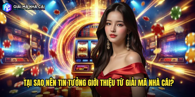 Tại Sao Nên Tin Tưởng Giới Thiệu Từ Giải Mã Nhà Cái?