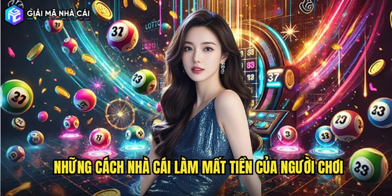 Những Cách Nhà Cái Làm Mất Tiền Của Người Chơi