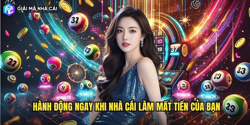 Hành Động Ngay Khi Nhà Cái Làm Mất Tiền Của Bạn