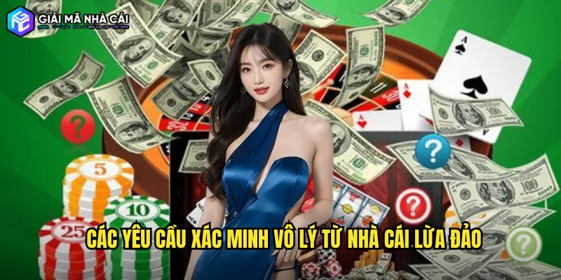Các Yêu Cầu Xác Minh Vô Lý Từ Nhà Cái Lừa Đảo