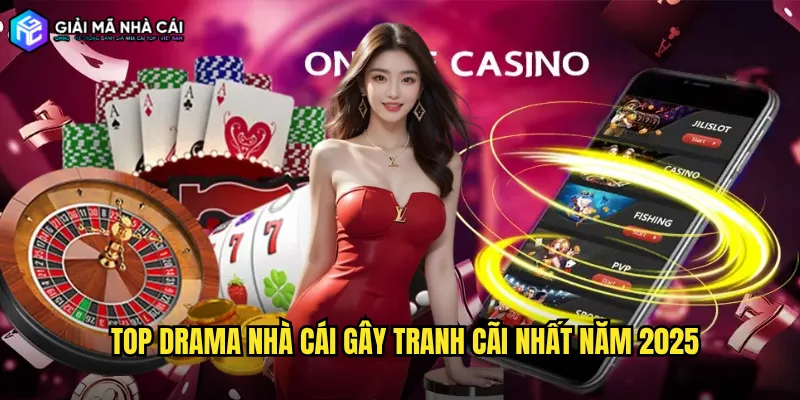 Top Drama Nhà Cái Gây Tranh Cãi Nhất Năm 2025