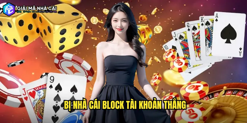 Bị Nhà Cái Block Tài Khoản Thắng