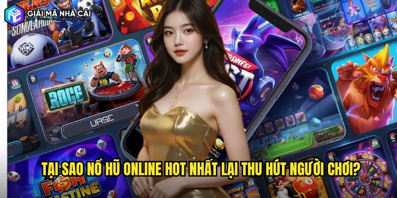 Tại Sao Nổ Hũ Online Hot Nhất Lại Thu Hút Người Chơi?