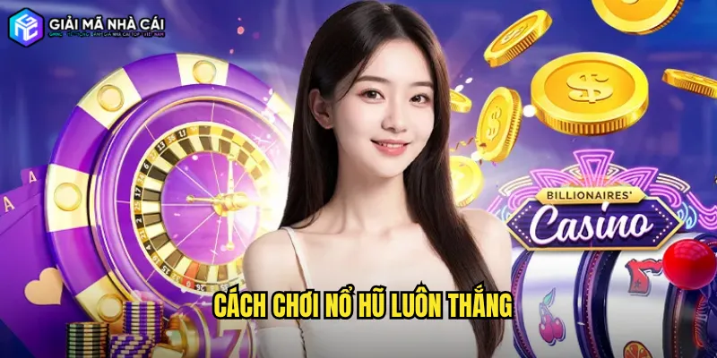Cách Chơi Nổ Hũ Luôn Thắng