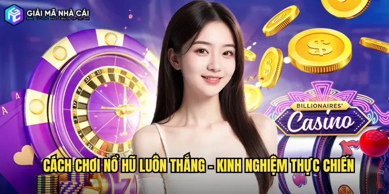 Cách Chơi Nổ Hũ Luôn Thắng - Kinh Nghiệm Thực Chiến
