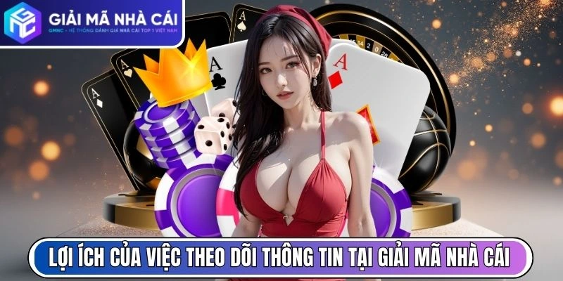 Lợi ích của việc theo dõi thông tin tại Giải Mã Nhà Cái