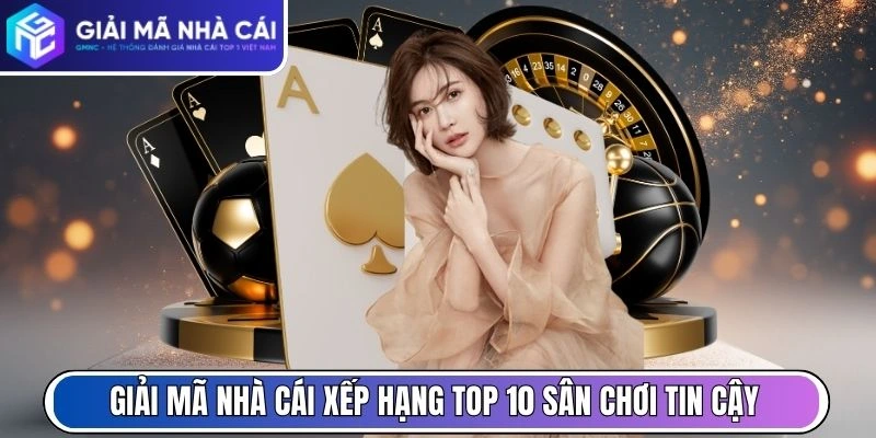 Giải Mã Nhà Cái xếp hạng nhanh top 10 sân chơi đáng tin cậy