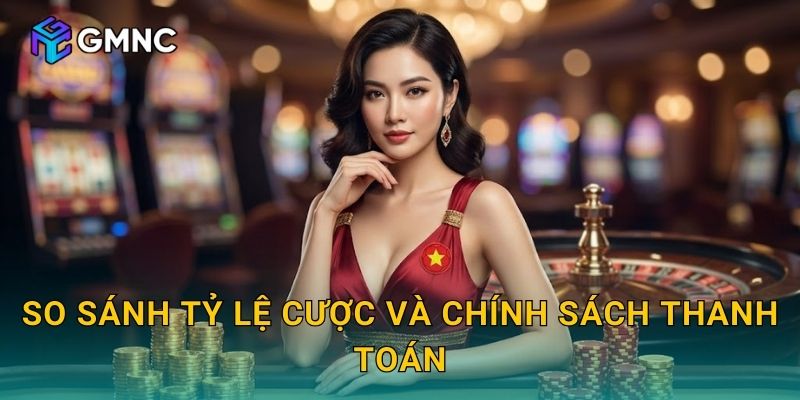 So sánh tỷ lệ cược và chính sách thanh toán
