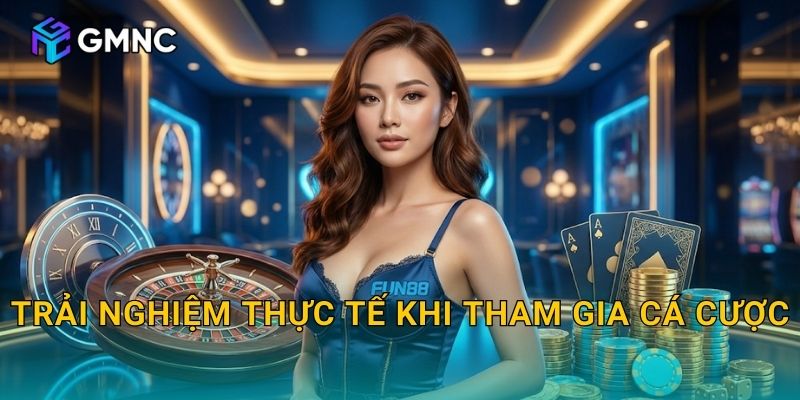 Trải nghiệm thực tế khi tham gia cá cược