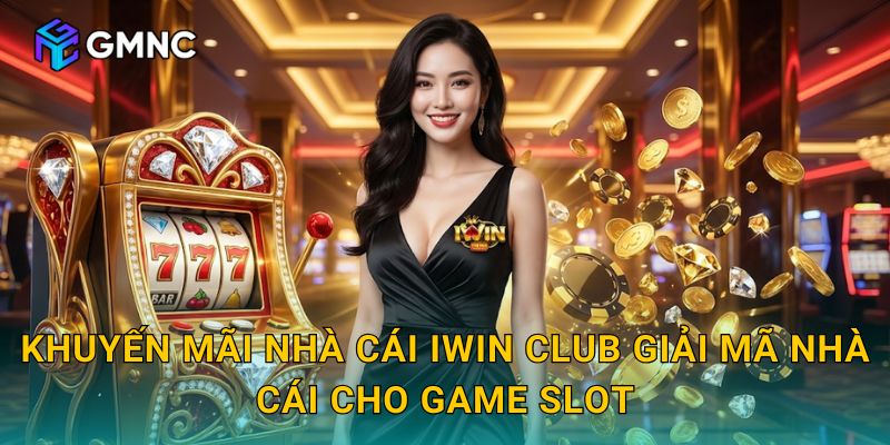 Khuyến mãi nhà cái iWin Club Giải mã nhà cái cho game slot
