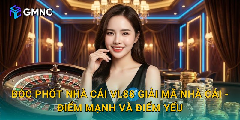 Bóc phốt nhà cái VL88 Giải mã nhà cái - Điểm mạnh và điểm yếu