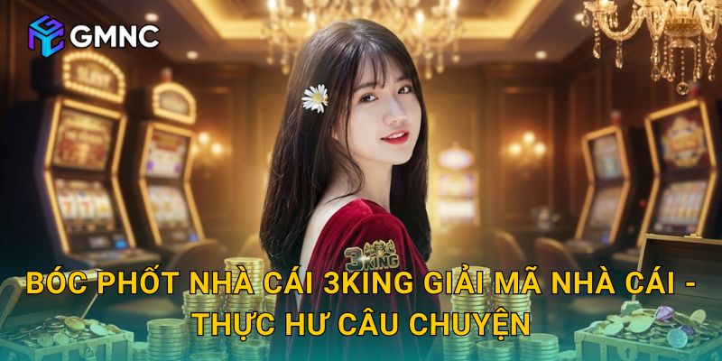 Bóc phốt nhà cái 3King Giải mã nhà cái - Thực hư câu chuyện
